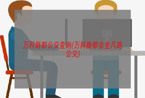 万科新都公交查询(万科新都会坐几路公交)