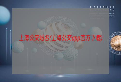 上海公交站名(上海公交app官方下载)