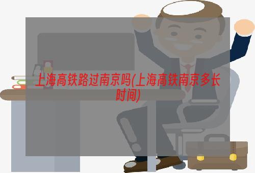 上海高铁路过南京吗(上海高铁南京多长时间)