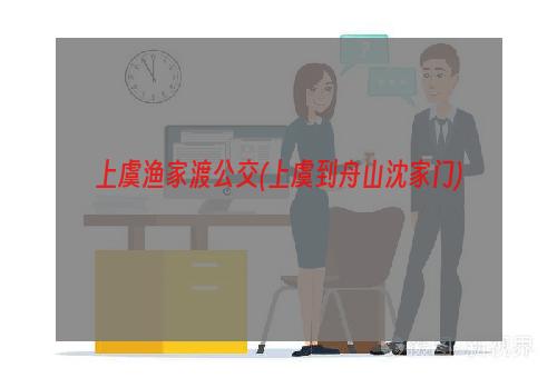 上虞渔家渡公交(上虞到舟山沈家门)