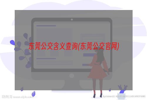 东莞公交含义查询(东莞公交官网)