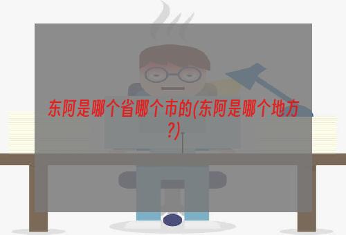 东阿是哪个省哪个市的(东阿是哪个地方?)