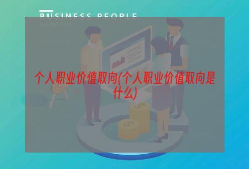 个人职业价值取向(个人职业价值取向是什么)