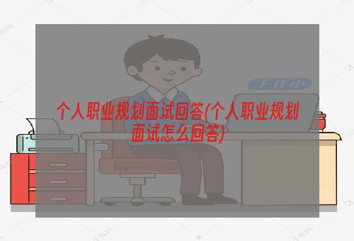 个人职业规划面试回答(个人职业规划面试怎么回答)