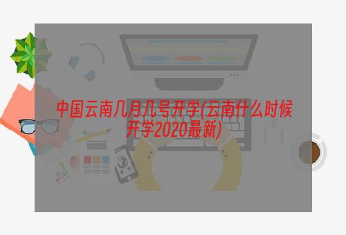 中国云南几月几号开学(云南什么时候开学2020最新)