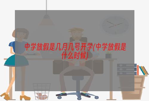 中学放假是几月几号开学(中学放假是什么时候)