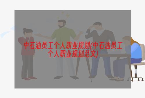 中石油员工个人职业规划(中石油员工个人职业规划范文)