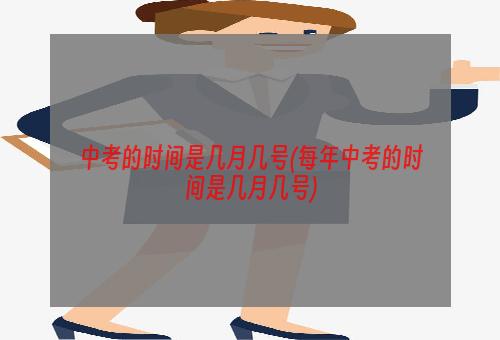 中考的时间是几月几号(每年中考的时间是几月几号)