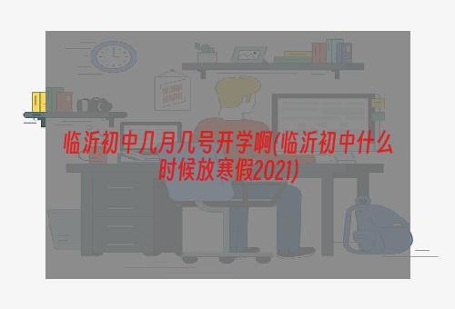 临沂初中几月几号开学啊(临沂初中什么时候放寒假2021)