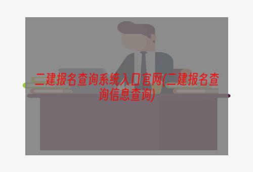 二建报名查询系统入口官网(二建报名查询信息查询)