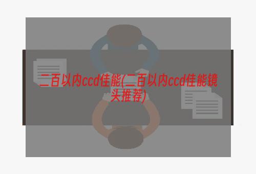 二百以内ccd佳能(二百以内ccd佳能镜头推荐)