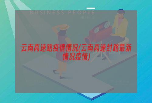 云南高速路疫情情况(云南高速封路最新情况疫情)