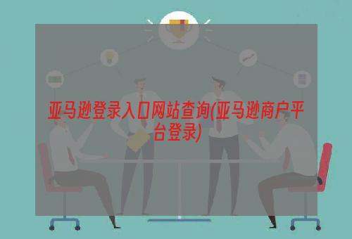 亚马逊登录入口网站查询(亚马逊商户平台登录)