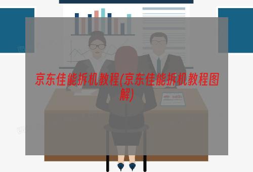 京东佳能拆机教程(京东佳能拆机教程图解)