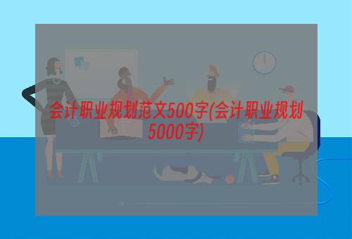 会计职业规划范文500字(会计职业规划5000字)