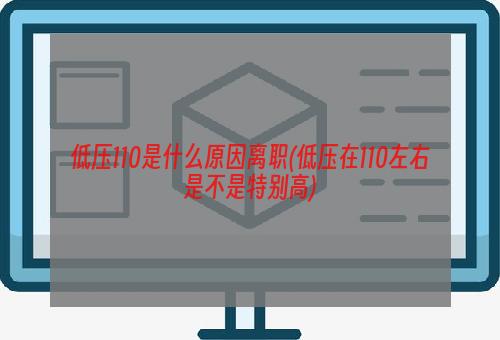 低压110是什么原因离职(低压在110左右是不是特别高)