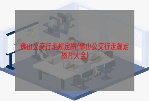 佛山公交行走规定图(佛山公交行走规定图片大全)