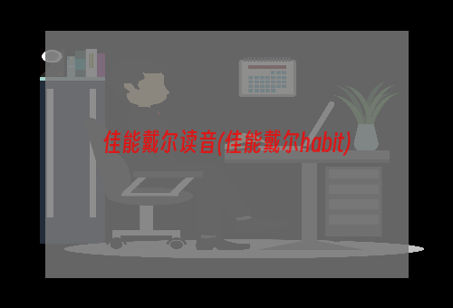 佳能戴尔读音(佳能戴尔habit)