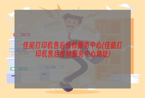 佳能打印机售后维修服务中心(佳能打印机售后维修服务中心地址)