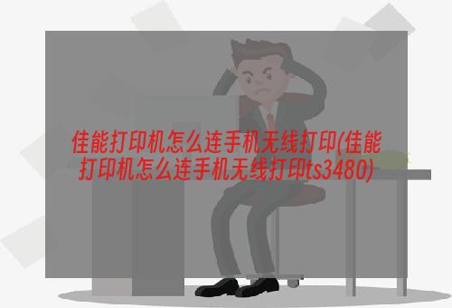 佳能打印机怎么连手机无线打印(佳能打印机怎么连手机无线打印ts3480)