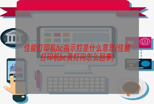 佳能打印机bc指示灯是什么意思(佳能打印机bc黄灯闪怎么回事)