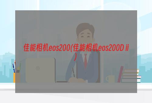 佳能相机eos200(佳能相机eos200D ii)