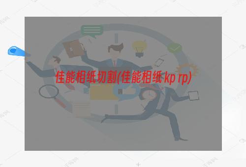 佳能相纸切割(佳能相纸 kp rp)