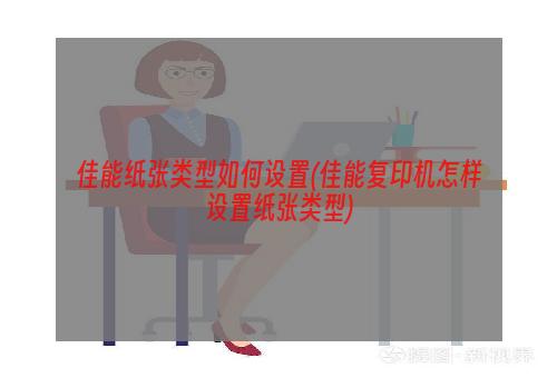 佳能纸张类型如何设置(佳能复印机怎样设置纸张类型)