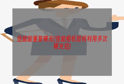 佳能能重复曝光(佳能相机如何利用多次曝光拍)