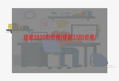 佳能3800的价格(佳能3380价格)