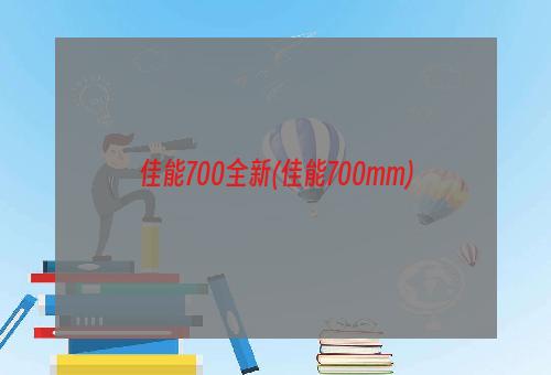 佳能700全新(佳能700mm)