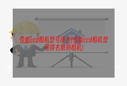 佳能ccd相机型号排名(佳能ccd相机型号排名数码相机)