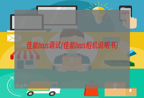 佳能ixus调试(佳能ixus相机说明书)