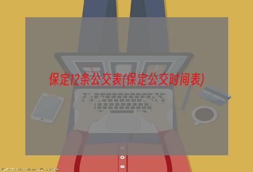 保定12条公交表(保定公交时间表)