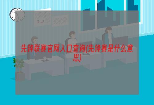 先锋联赛官网入口查询(先锋赛是什么意思)