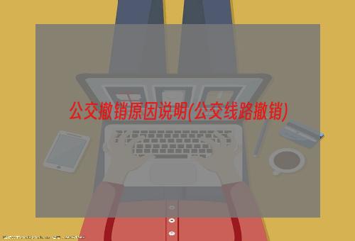 公交撤销原因说明(公交线路撤销)