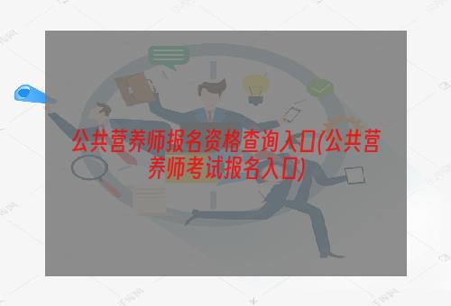 公共营养师报名资格查询入口(公共营养师考试报名入口)