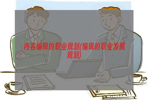 内容编辑的职业规划(编辑的职业发展规划)