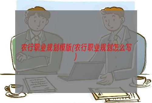 农行职业规划模版(农行职业规划怎么写)