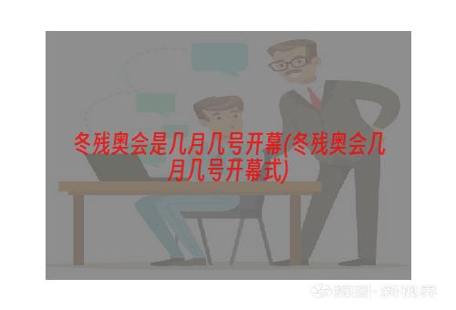 冬残奥会是几月几号开幕(冬残奥会几月几号开幕式)