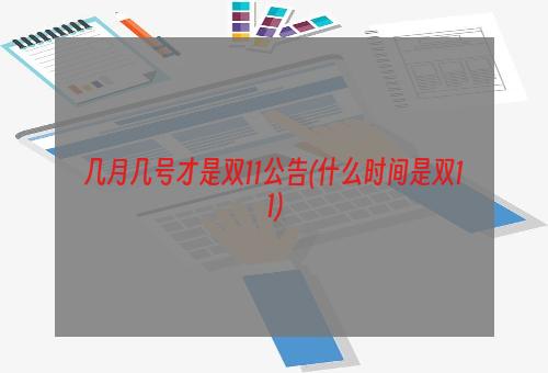 几月几号才是双11公告(什么时间是双11)