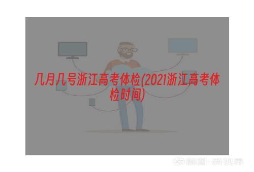 几月几号浙江高考体检(2021浙江高考体检时间)