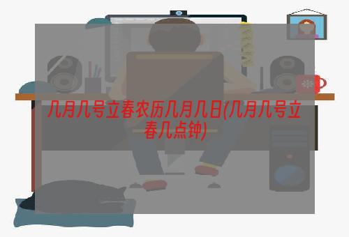 几月几号立春农历几月几日(几月几号立春几点钟)