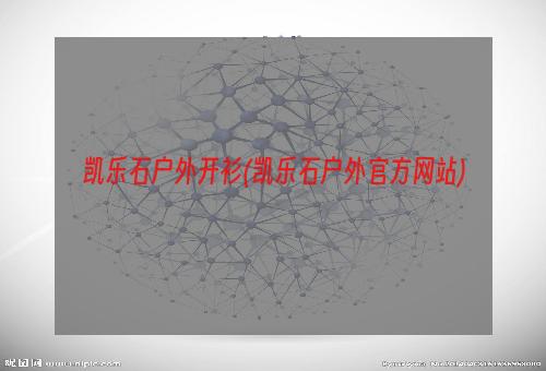 凯乐石户外开衫(凯乐石户外官方网站)