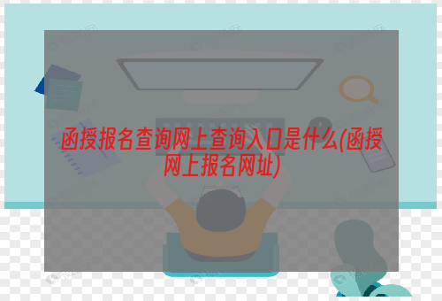 函授报名查询网上查询入口是什么(函授网上报名网址)