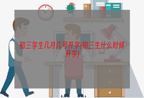 初三学生几月几号开学(初三生什么时候开学)