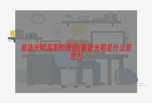 前途光明离职的原因(前途光明是什么意思?)