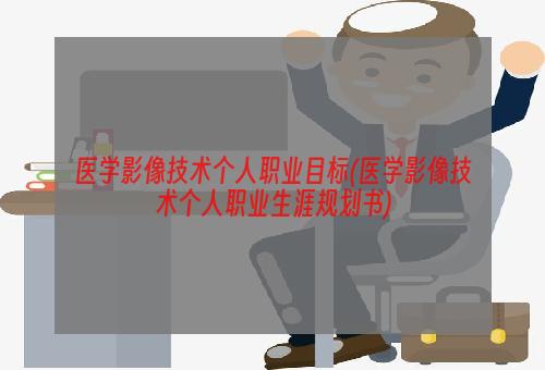 医学影像技术个人职业目标(医学影像技术个人职业生涯规划书)