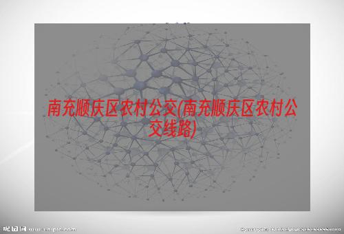 南充顺庆区农村公交(南充顺庆区农村公交线路)