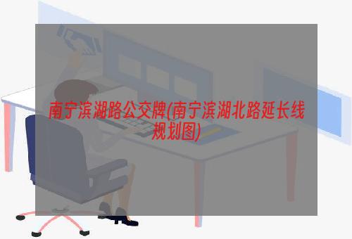 南宁滨湖路公交牌(南宁滨湖北路延长线规划图)